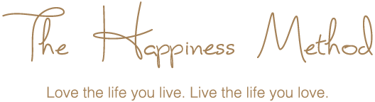 The Happiness Method Love the life you live. Live the life you love.